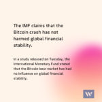 The IMF claims that the Bitcoin crash has not harmed global financial stability.