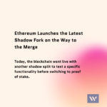 Ethereum Launches the Latest Shadow Fork on the Way to the Merge